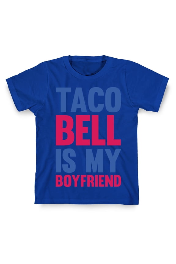 Taco Bell Is My Boyfriend Tee Shirt Sweatshirt Hoodie