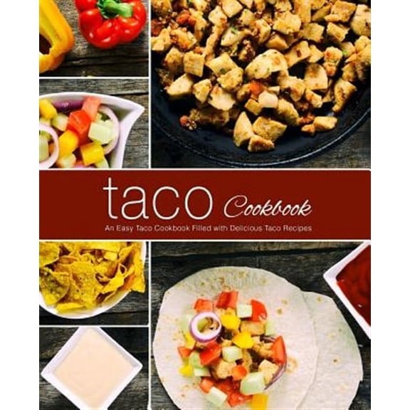 Taco Cookbook: An Easy Taco Cookbook Filled with Delicious Taco Recipes (Paperback)