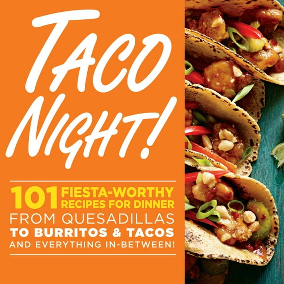 Taco Night! : 101 Fiesta-Worthy Recipes for Dinner--from Quesadillas to Burritos & Tacos Plus Drinks, Sides & Desserts! (Paperback)