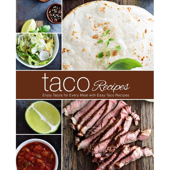 Taco Recipes : Enjoy Tacos for Every Meal with Easy Taco Recipes (Paperback)