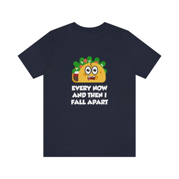 Taco Shirt, Every Now And Then I Fall Apart T-Shirt