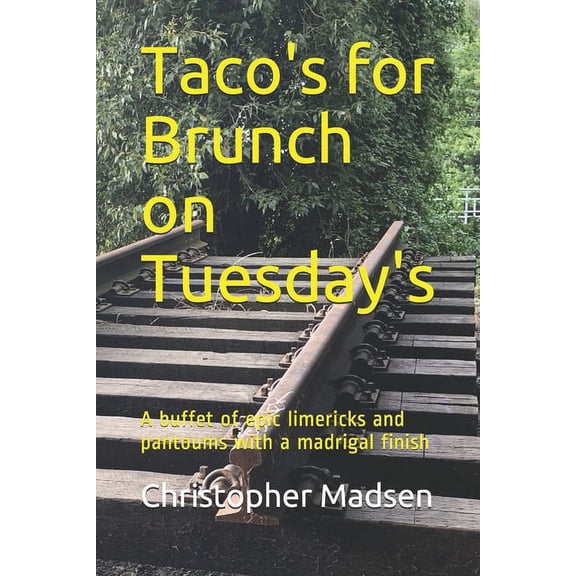 Taco's for Brunch on Tuesdays: A buffet of epic limericks and pantoums with a madrigal finish (Paperback)