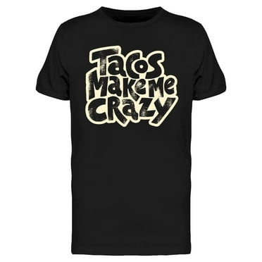 Tacos Make Me Crazy T-Shirt Men -Image by Shutterstock, Male Large