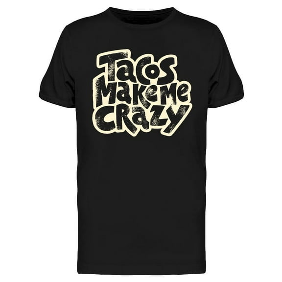 Tacos Make Me Crazy T-Shirt Men -Image by Shutterstock, Male Medium