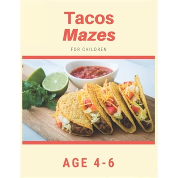 Tacos Mazes For Children Age 4-6: Mazes book - 81 Pages, Ages 4 to 6, Patience, Focus, Attention to Detail, and Problem-
