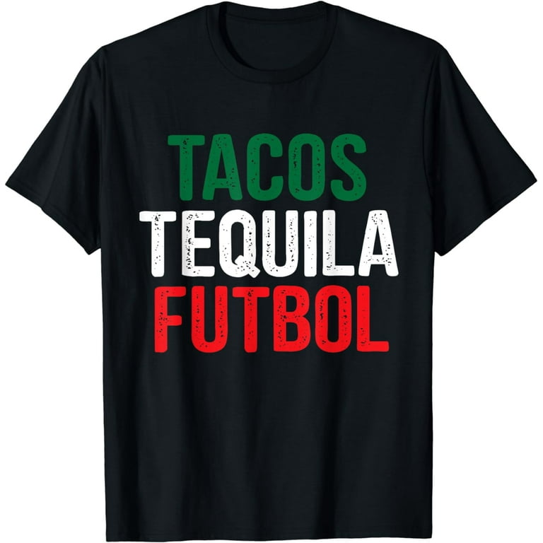 Tacos Tequila Futbol Mexican Soccer Mexico Funny T-Shirt Tacos Tequila Futbol Mexican Soccer Mexico Funny T-Shirt