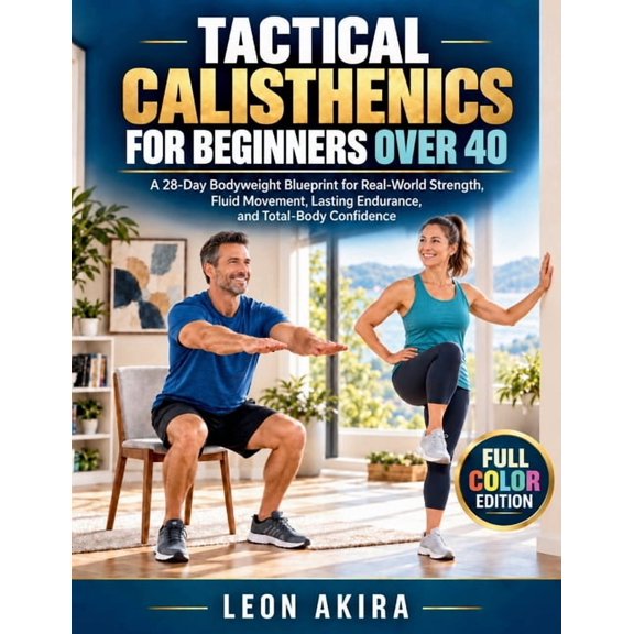 Tactical Calisthenics for Beginners Over 40: A 28-Day Bodyweight Blueprint for Real-World Strength, Fluid Movement, Last, (Paperback)