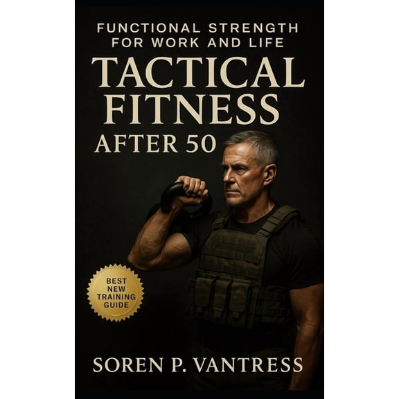 Tactical Fitness After 50: Functional Strength for Work and Life: Build Lasting Strength, Mobility, and Endurance for Re, (Paperback)