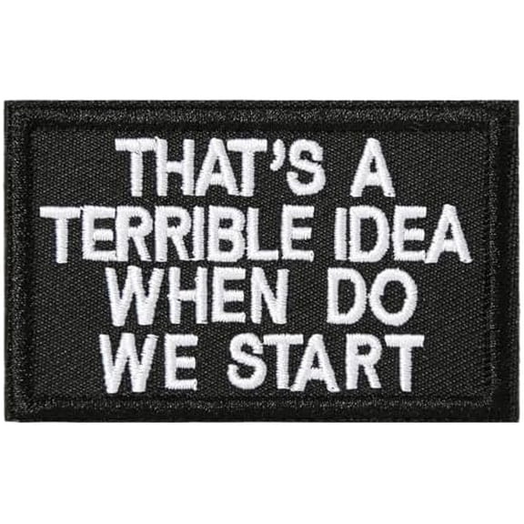 Tactical Hook and Loop Patch - That's A Terrible Idea When Do We Start, 1 Pc Embroidered Morale Patch for Backpacks, Army Vests, Jackets, Jeans, Hats, Helmets
