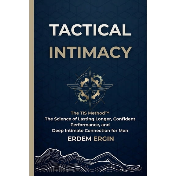 Tactical Intimacy: The TIS Method. the Science of Lasting Longer, Confident Performance, and Deep Intimate Connection fo, (Paperback)