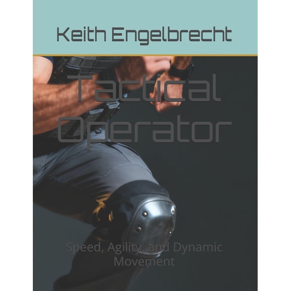 Tactical Operator Tactical Operator: Speed, Agility, and Dynamic Movement, (Paperback)