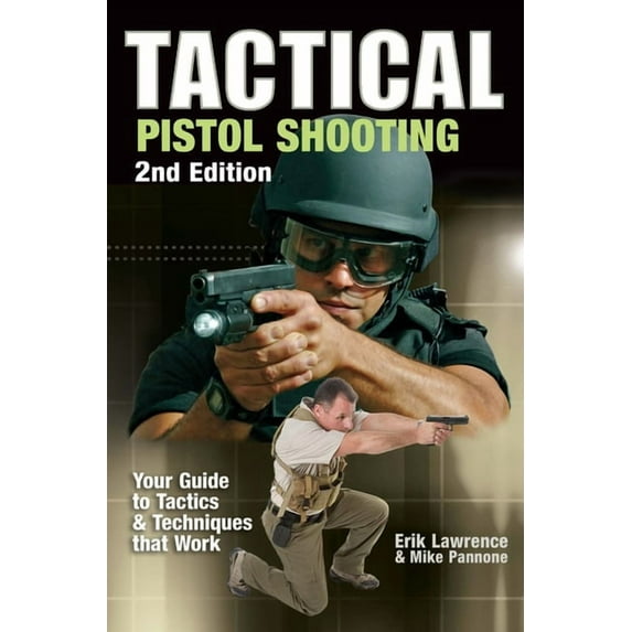Tactical Pistol Shooting: Your Guide to Tactics & Techniques: Tactical Pistol Shooting: Your Guide to Tactics That Work (Paperback)