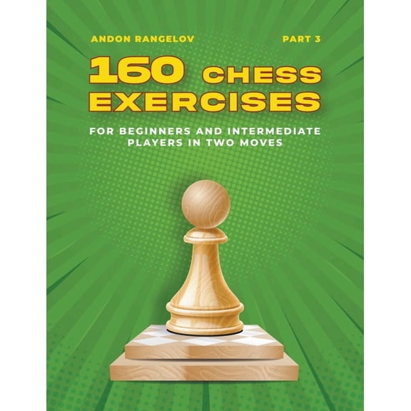 Tactics Chess from First Moves 160 Chess Exercises for Beginners and Intermediate Players in Two Moves, Part 3, (Paperback)