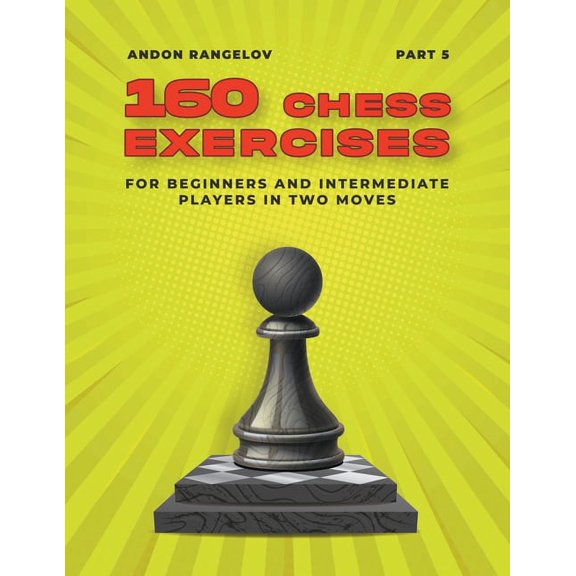 Tactics Chess from First Moves 160 Chess Exercises for Beginners and Intermediate Players in Two Moves, Part 5, (Paperback)