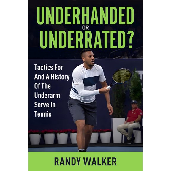 Tactics for and a History of the Underarm Serve in Tennis.: Underhanded or Underrated?, (Paperback)