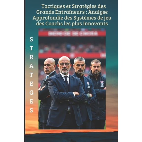 Tactiques Et Strategies Du Football Mode Tactiques et stratgies des grands entraneurs: Analyse approfondie des systmes de jeu des coachs les plus innovants.: , Book 1, (Paperback)