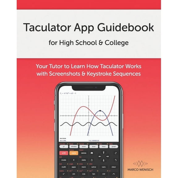 Taculator App Guidebook for High School & College: Your Tutor to Learn How Taculator Works with Screenshots & Keystroke Sequences (Paperback)