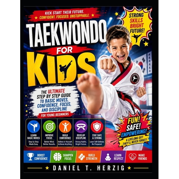 Taekwondo For Kids: The Ultimate Step By Step Guide To Basic Moves, Confidence, Focus, And Discipline For Young Beginner, (Paperback)