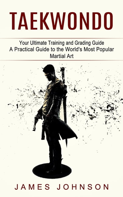 Taekwondo: Your Ultimate Training and Grading Guide (A Practical 