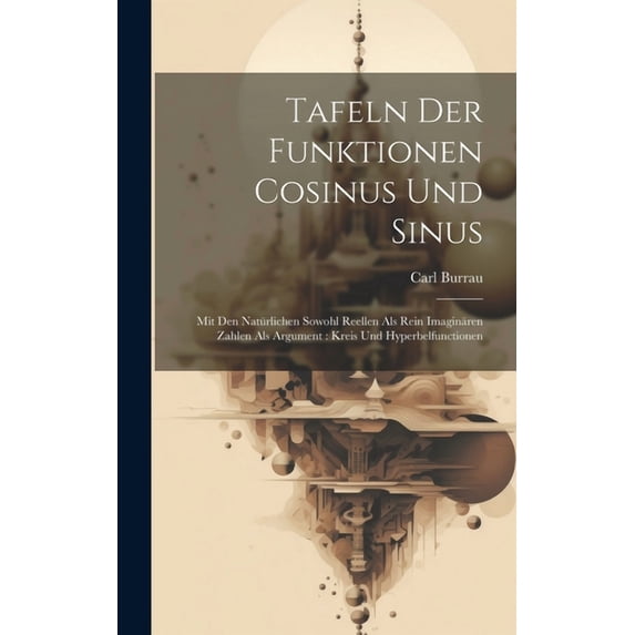 Tafeln Der Funktionen Cosinus Und Sinus: Mit Den Natürlichen Sowohl Reellen Als Rein Imaginären Zahlen Als Argument: Kreis Und Hyperbelfunctionen (Hardcover)