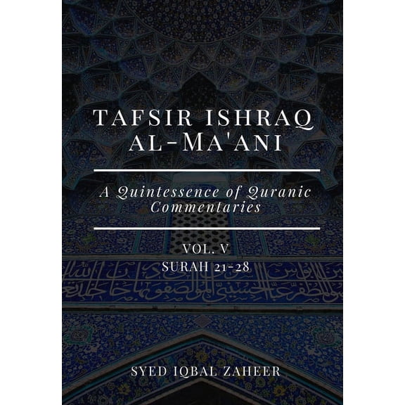 Tafsir Ishraq Al-Ma'ani - Vol I - VIII: Surah 1-114: A Quintessence of Quranic Commentaries: Tafsir Ishraq Al-Ma'ani - Vol V: Surah 21-28: A Quintessence of Quranic Commentaries (Paperback)