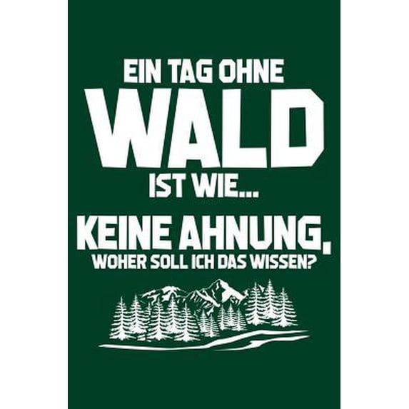 Tag Ohne Wald? Unm?glich!: Notizbuch / Notizheft F?r Forstwirt Forstwirtschaft Forstwirt-In Wald B?ume A5 (6x9in) Dotted Punktraster Paperback