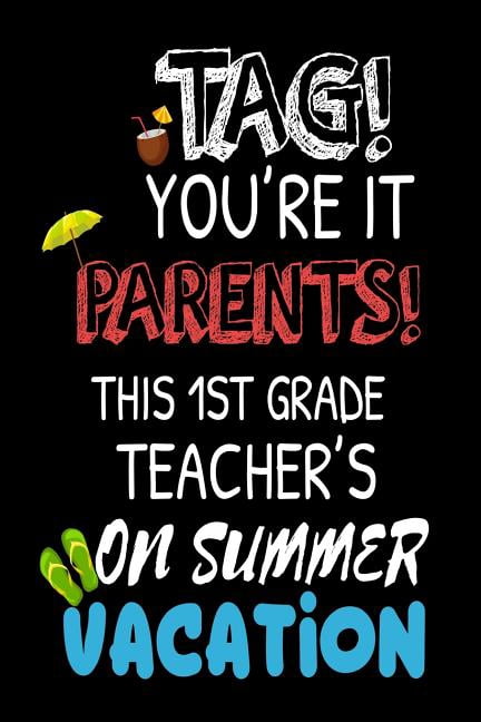 Tag! You're It Parents! This 1st Grade Teacher's On Summer Vacation: Funny Summer Vacation Notebook For First Grade Teachers (Paperback)