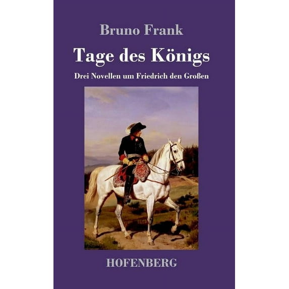 Tage des KÃ¶nigs: Drei Novellen um Friedrich den GroÃen, (Hardcover)