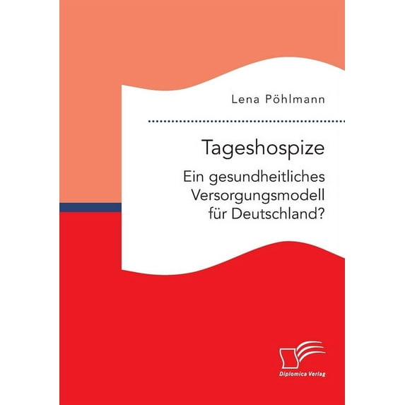 Tageshospize. Ein gesundheitliches Versorgungsmodell f?r Deutschland?