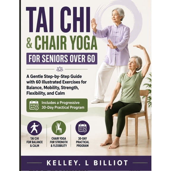 Tai CHI & Chair Yoga for Seniors Over 60: A Gentle Step-by-Step Guide with 60 Illustrated Exercises for Balance, Mobilit, (Paperback)