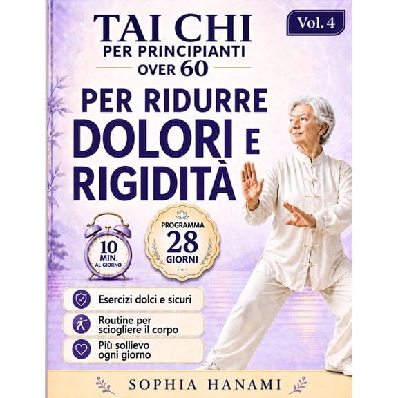 Tai CHI Per Principianti Over 60 Tai Chi per Principianti Over 60 Ridurre Dolori e Rigidit: Programma 28 Giorni con Routine da 5 a 10 Minuti per Sciogli, Book 4, (Paperback)