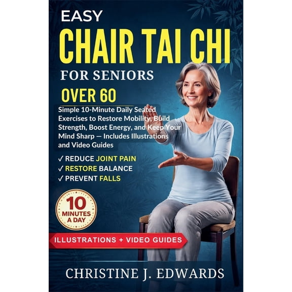 Tai CHI Workout Easy Chair Tai Chi for Seniors Over 60: Simple 10-Minute Daily Seated Exercises to Restore Mobility, Build Strength, Boo, Book 1, (Paperback)