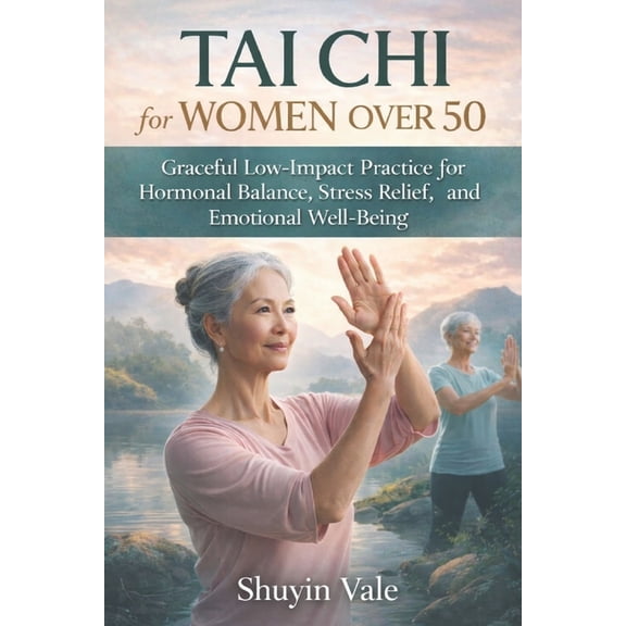 Tai CHI for Women Over 50: Graceful Low-Impact Practice for Hormonal Balance, Stress Relief, Strength, and Emotional Wel, (Paperback)