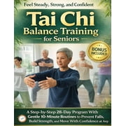 Tai Chi Balance Training for Seniors A Step-by-Step 28-Day Program With Gentle 10-Minute Routines to Prevent Falls, Bui, Paperback