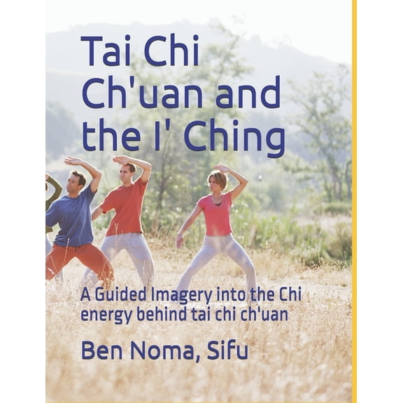 Tai Chi Ch'uan and the I' Ching: A Guided Imagery into the Chi energy behind tai chi ch'uan, (Paperback)