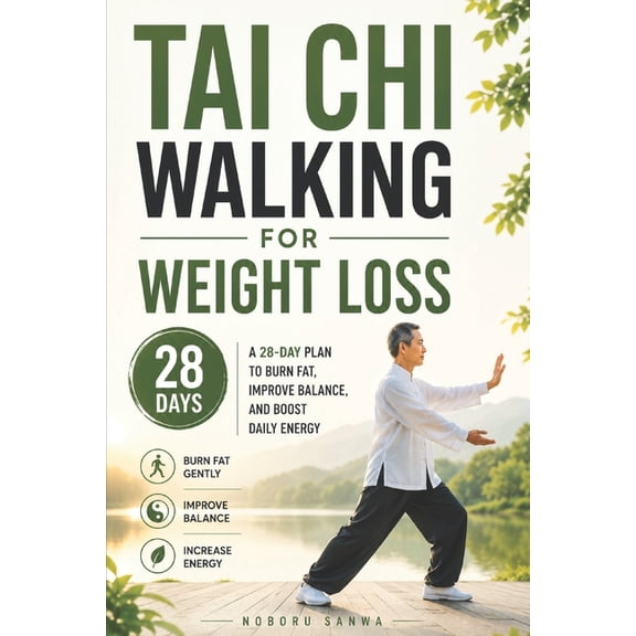 Tai Chi Walking for Weight Loss: A 28-Day Plan to Burn Fat, Improve Balance, and Boost Daily Energy, (Paperback)