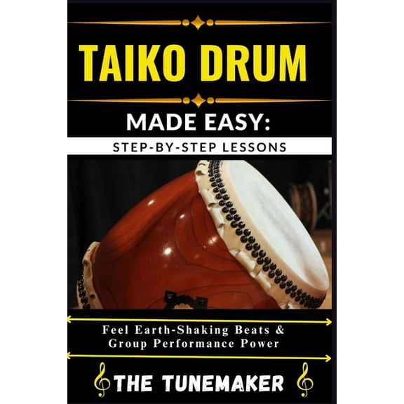 Taiko Drum (Japanese Drum) Made Easy: STEP-BY-STEP LESSONS: Feel Earth Shaking Beats & Group Performance Power, (Paperback)