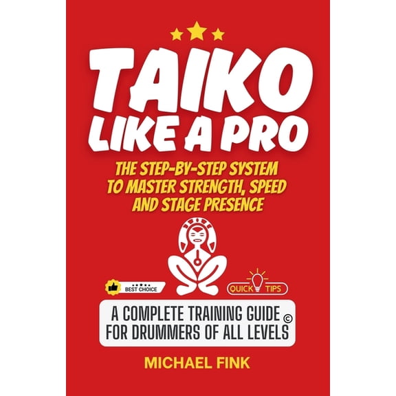 Taiko Like a Pro: The Step-by-Step System to Master Strength, Speed and Stage Presence: A Complete Training Guide for Dr, (Paperback)