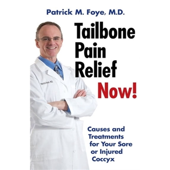 Tailbone Pain Relief Now! Causes and Treatments for Your Sore or Injured Coccyx (Paperback)