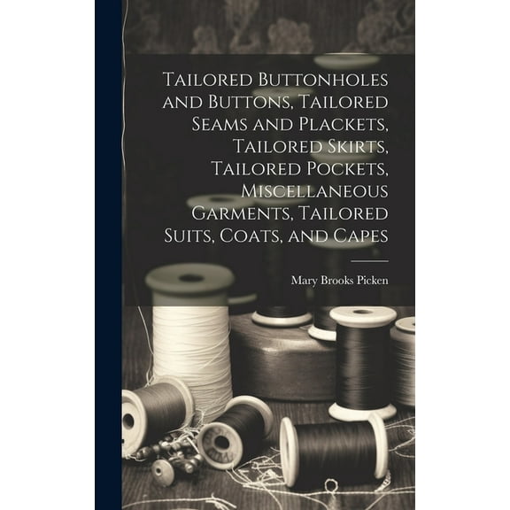 Tailored Buttonholes and Buttons, Tailored Seams and Plackets, Tailored Skirts, Tailored Pockets, Miscellaneous Garments, (Hardcover)