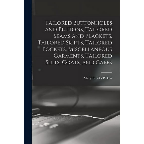 Tailored Buttonholes and Buttons, Tailored Seams and Plackets, Tailored Skirts, Tailored Pockets, Miscellaneous Garments, Tailored Suits, Coats, and Capes (Paperback)
