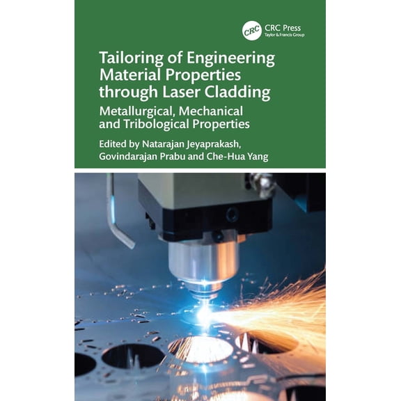Tailoring of Engineering Material Properties Through Laser Cladding: Metallurgical, Mechanical and Tribological Properti, (Hardcover)