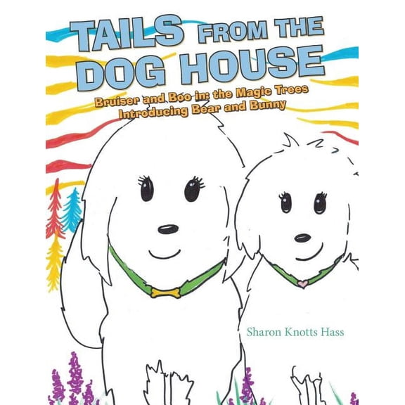 Tails from the Dog House : Bruiser and Boo In: the Magic Trees Introducing Bear and Bunny