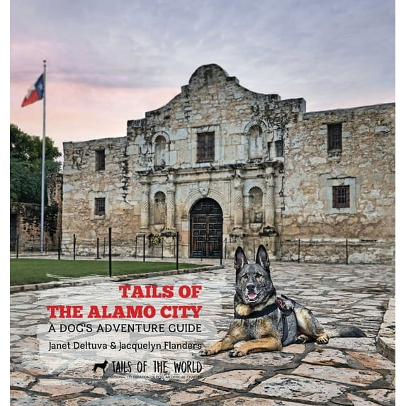 Tails of the Alamo City: A Dogs Adventure Guide Hardcover 1637651147 9781637651148 Janet Deltuva, Jacquelyn Flanders