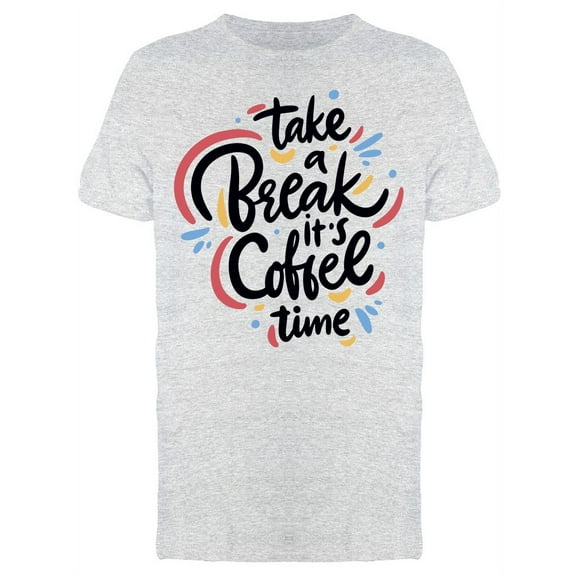 Take A Break Its Coffee Time Tee Men's -Image by Shutterstock