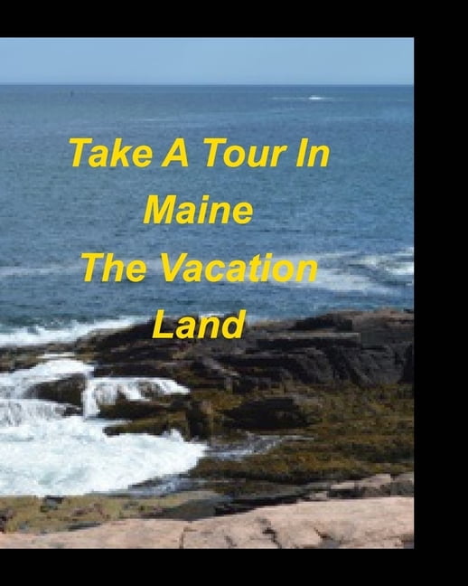 Take A Tour In Maine The Vacation Land: Bar Harbor Mountains Oceans Lakes Trees Rocks Clouds Sun Vacation Water Rocky C, (Paperback)