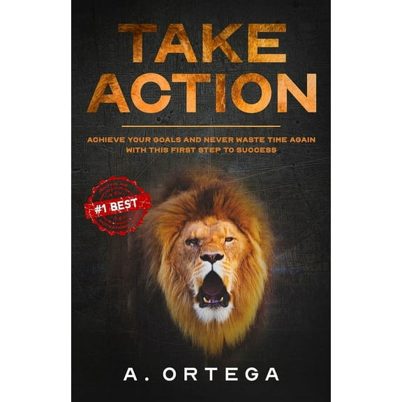 Take Action: Achieve Your Goals and Never Waste Time Again with this First Step to Success., (Paperback)