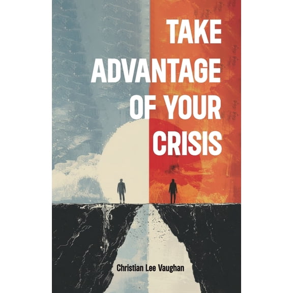 Take Advantage of Your Crisis, Achieving Growth and Resilience: Embracing Opportunities in Times of Crisis, (Paperback)