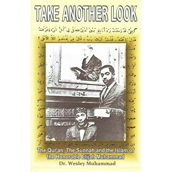 Take Another Look : The Quran, the Sunnah and the Islam of the Honorable Elijah Muhammad