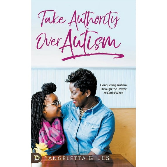 Take Authority Over Autism : Conquering Autism Through the Power of God's Word (Hardcover)